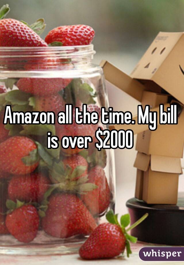 Amazon all the time. My bill is over $2000