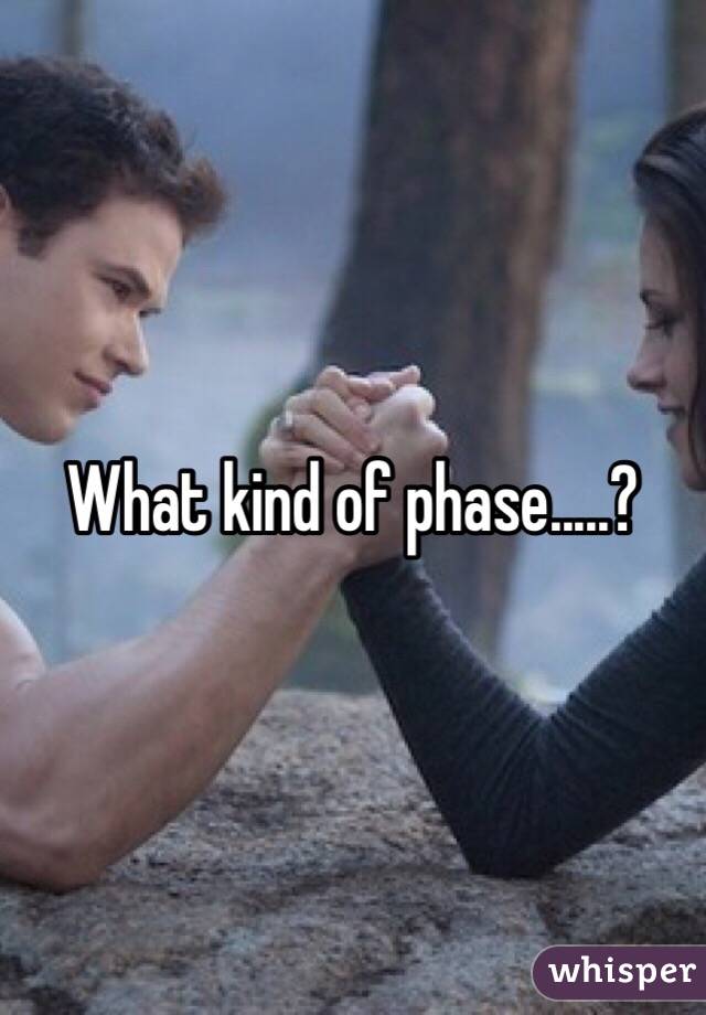 What kind of phase.....?