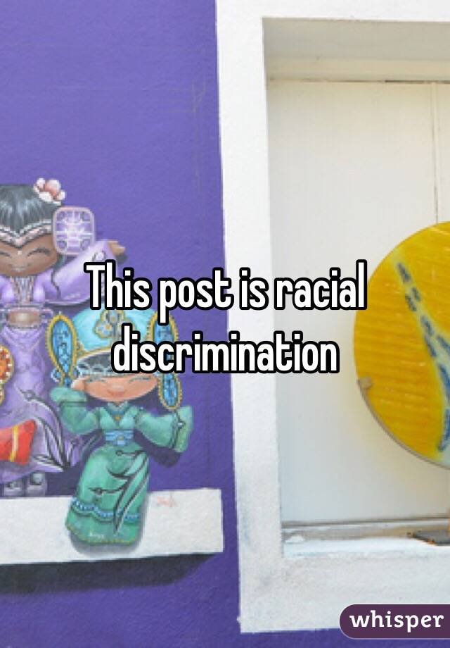 This post is racial discrimination 