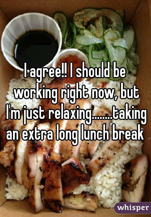 I agree!! I should be working right now, but I'm just relaxing........taking an extra long lunch break 
