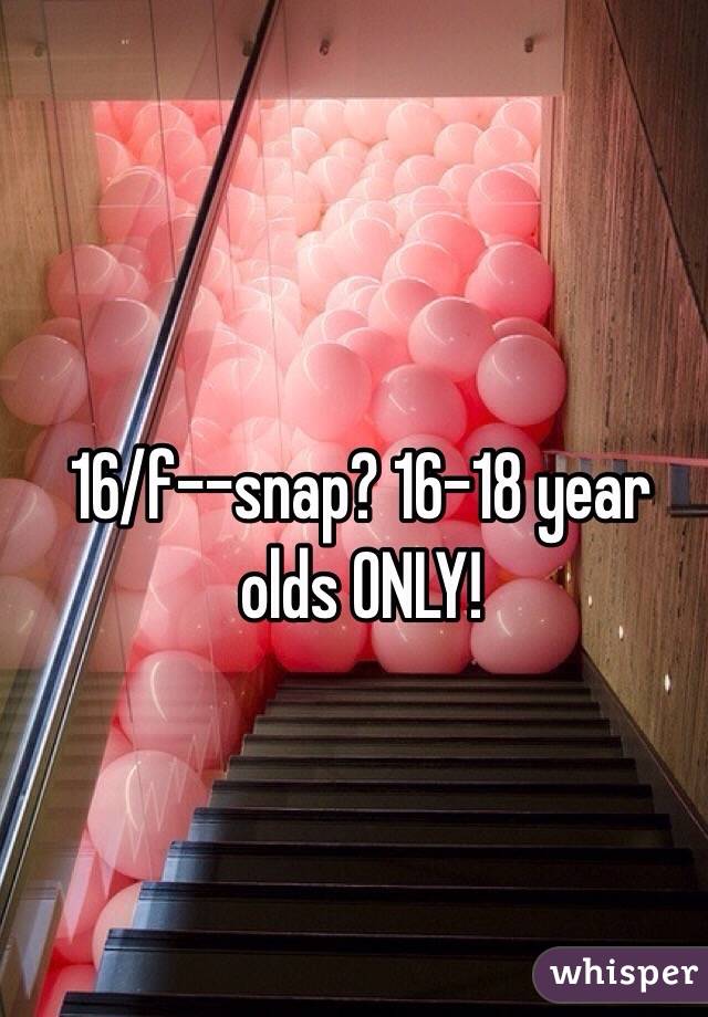 16/f--snap? 16-18 year olds ONLY!