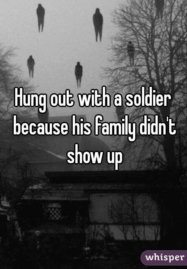 Hung out with a soldier because his family didn't show up