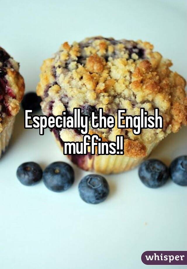 Especially the English muffins!! 