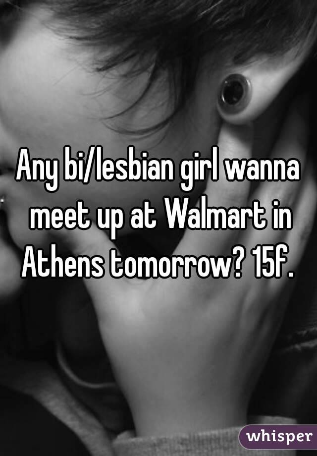 Any bi/lesbian girl wanna meet up at Walmart in Athens tomorrow? 15f. 