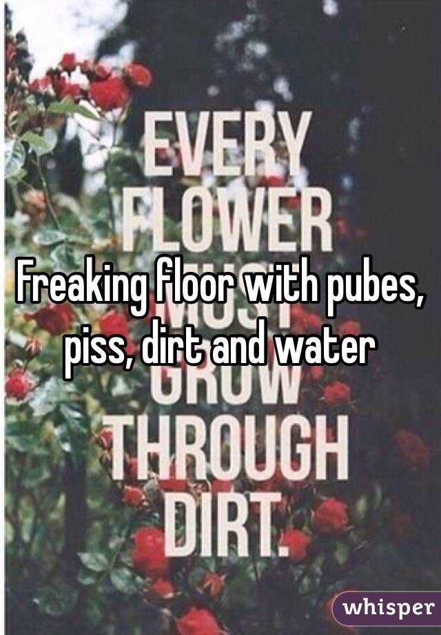 Freaking floor with pubes, piss, dirt and water