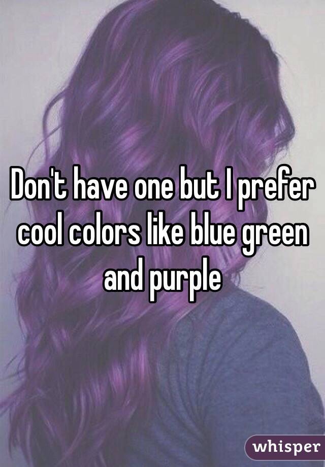 Don't have one but I prefer cool colors like blue green and purple 