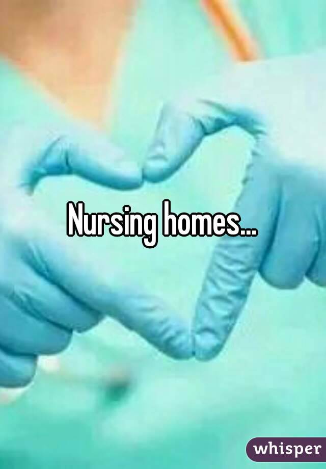 Nursing homes...
