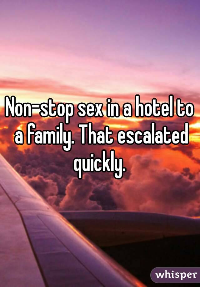 Non-stop sex in a hotel to a family. That escalated quickly. 