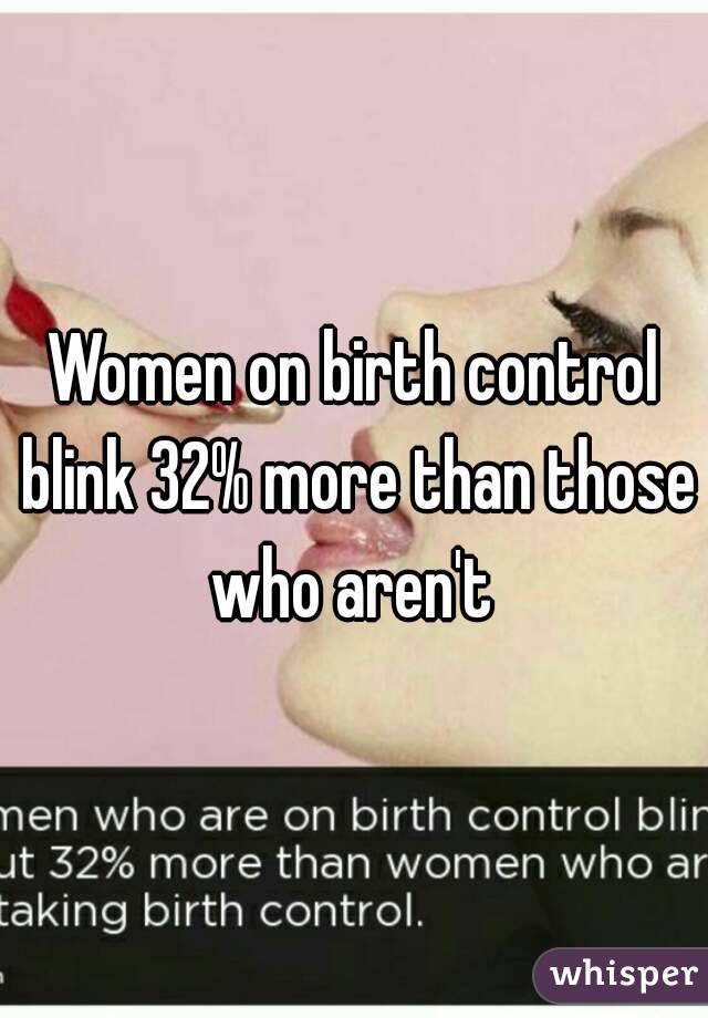 Women on birth control blink 32% more than those who aren't 