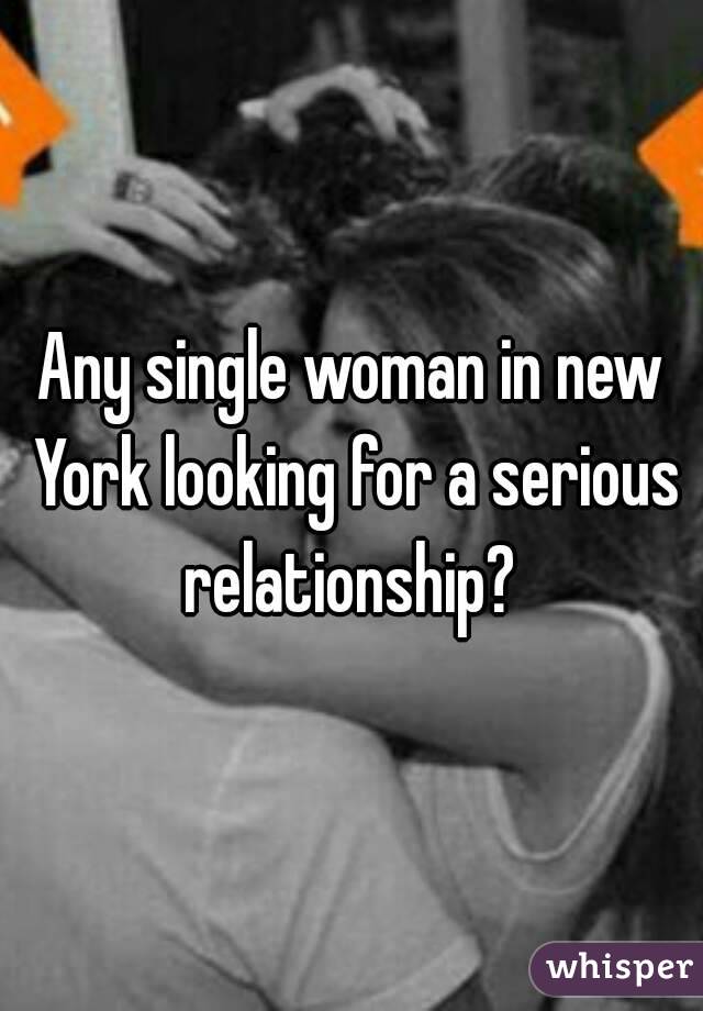 Any single woman in new York looking for a serious relationship? 