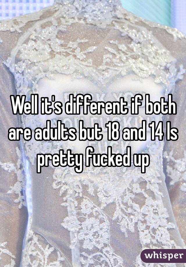 Well it's different if both are adults but 18 and 14 Is pretty fucked up