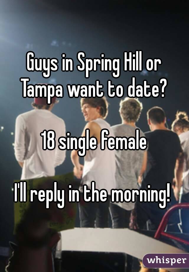 Guys in Spring Hill or Tampa want to date? 

18 single female

I'll reply in the morning! 