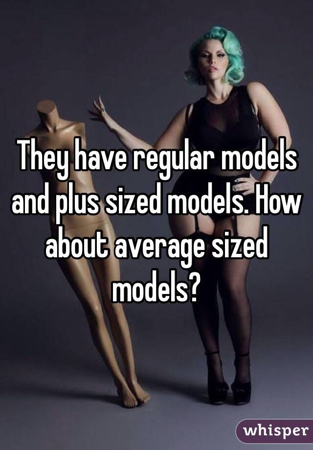 They have regular models and plus sized models. How about average sized models?