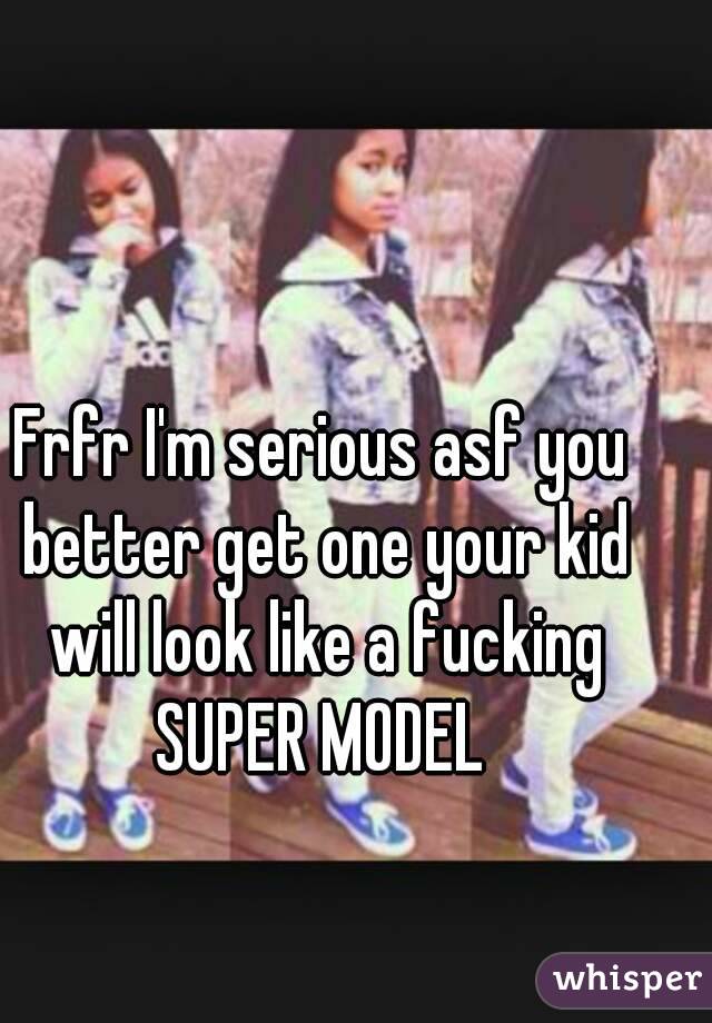 Frfr I'm serious asf you better get one your kid will look like a fucking SUPER MODEL 