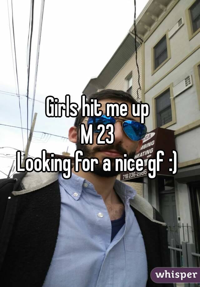 Girls hit me up 
M 23 
Looking for a nice gf :) 
