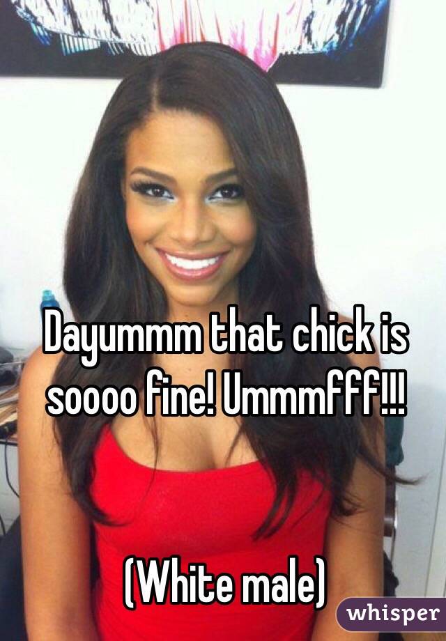 Dayummm that chick is soooo fine! Ummmfff!!! 


(White male)