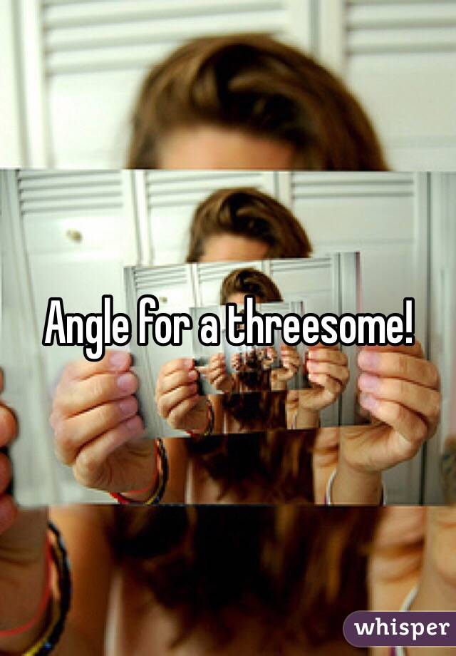 Angle for a threesome!