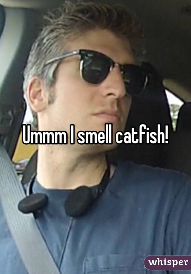 Ummm I smell catfish!
