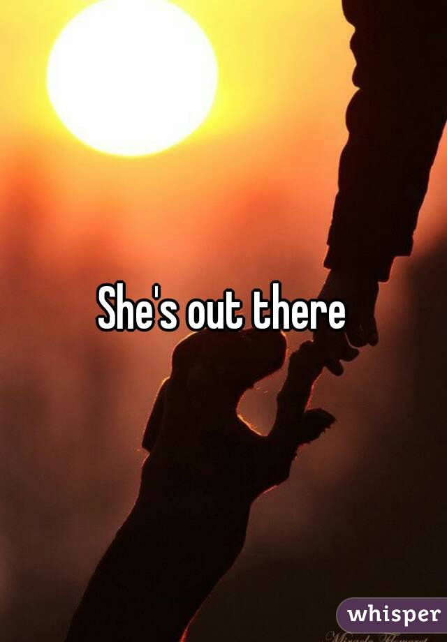 She's out there
