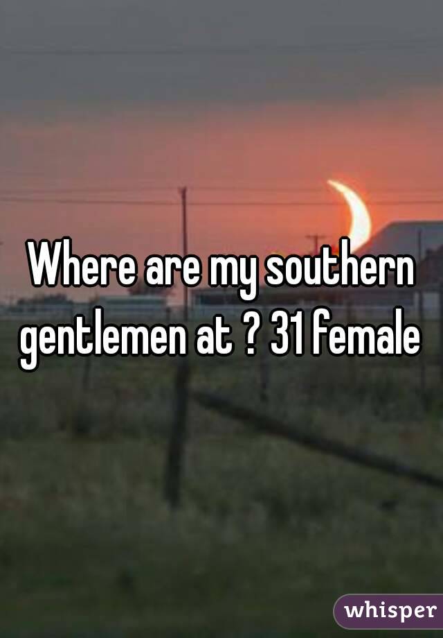 Where are my southern gentlemen at ? 31 female 