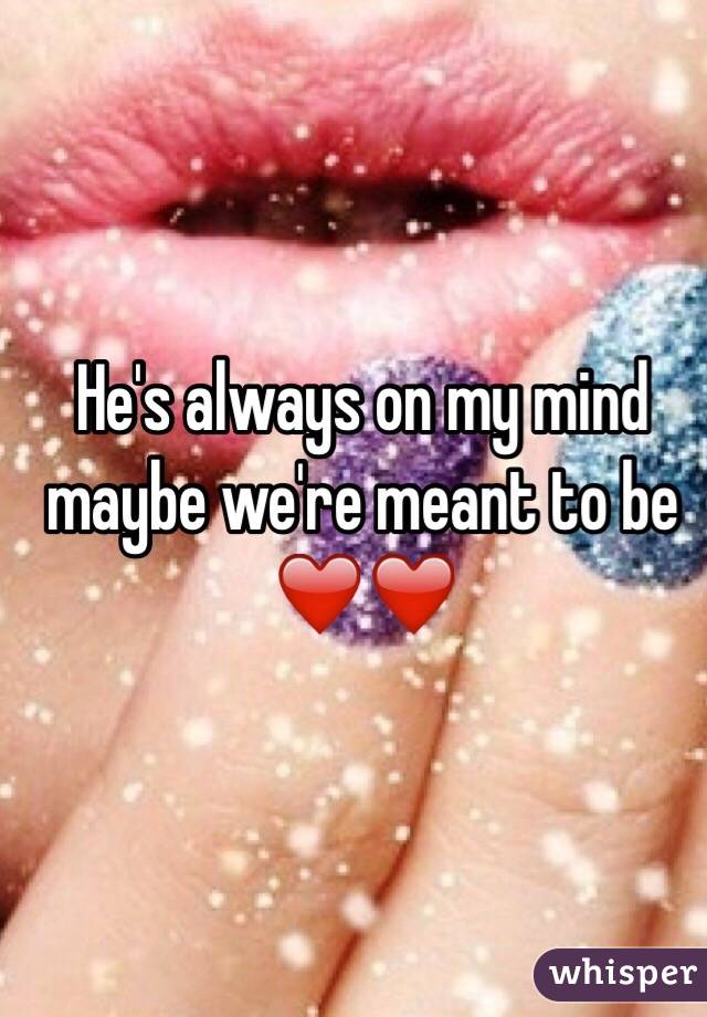 He's always on my mind  maybe we're meant to be ❤️❤️
