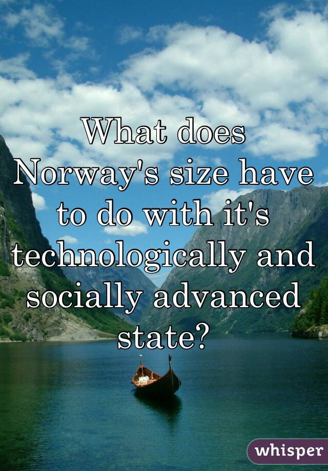 What does Norway's size have to do with it's technologically and socially advanced state? 