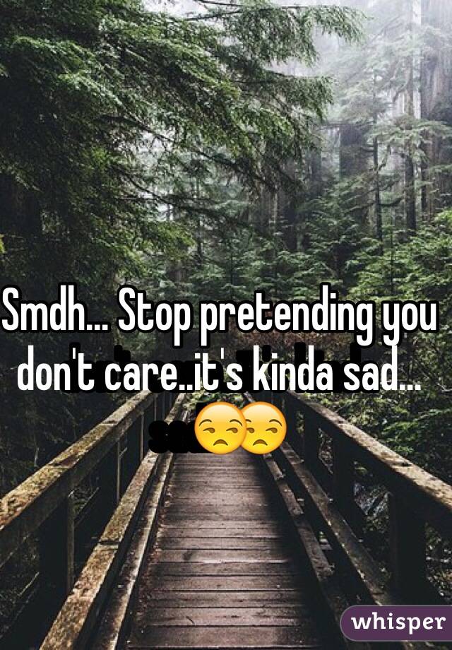 Smdh... Stop pretending you don't care..it's kinda sad...😒