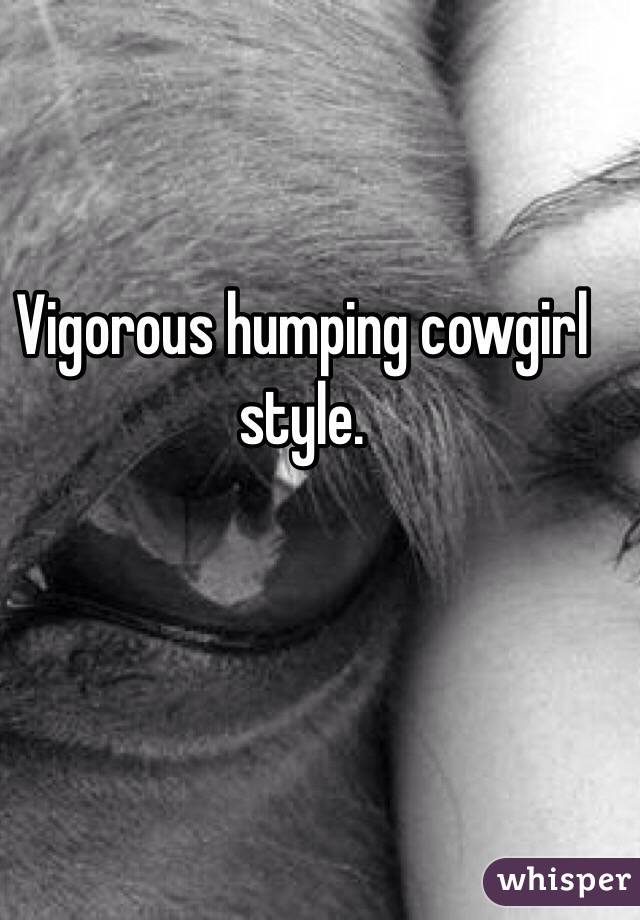 Vigorous humping cowgirl style. 