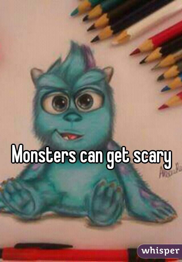 Monsters can get scary 