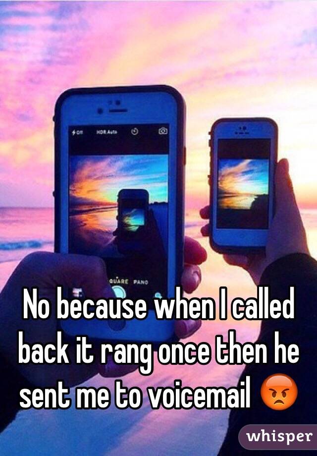 No because when I called back it rang once then he sent me to voicemail 😡