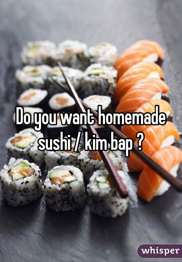 Do you want homemade sushi / kim bap ? 