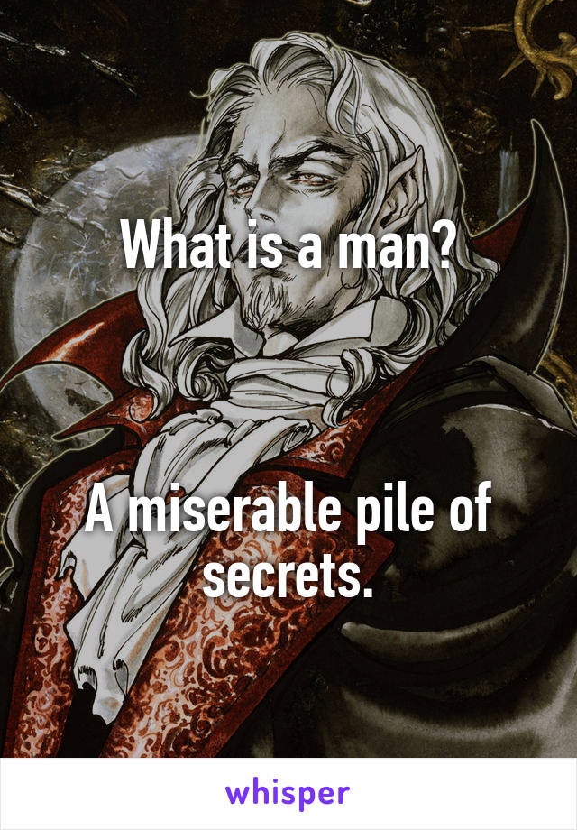 What is a man?



A miserable pile of secrets.
