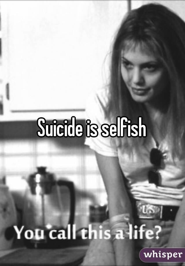 Suicide is selfish