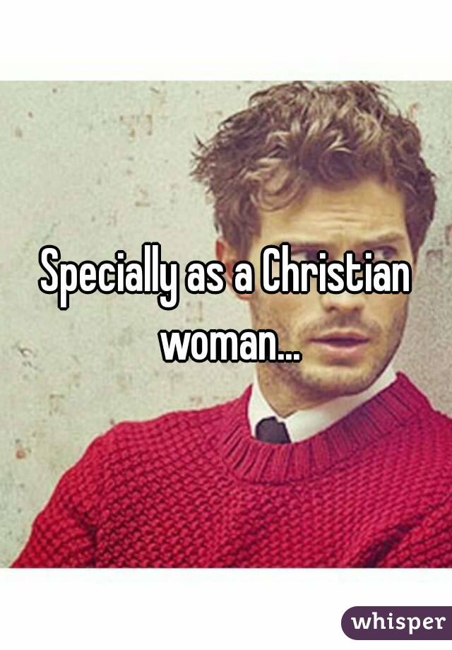 Specially as a Christian woman...