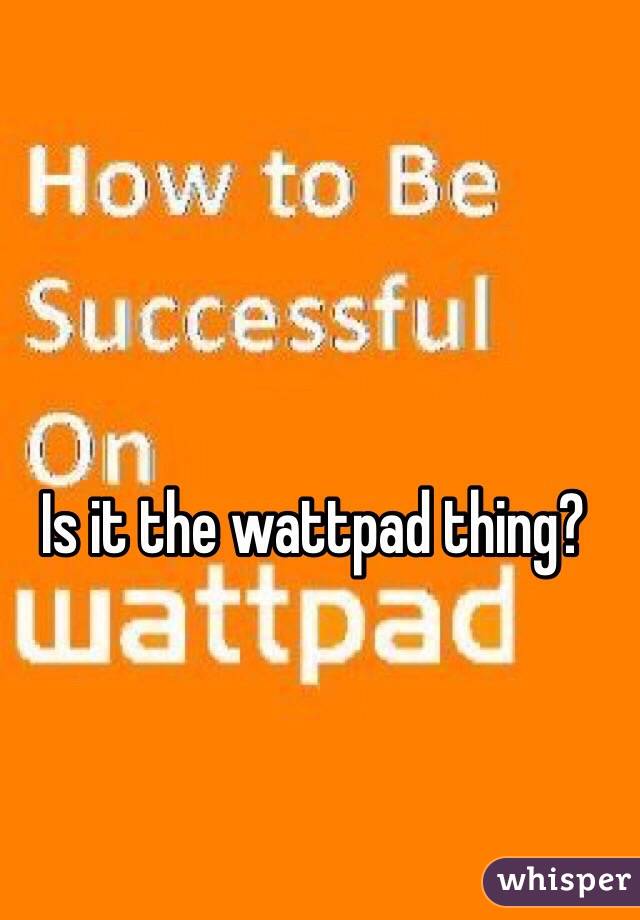 Is it the wattpad thing?