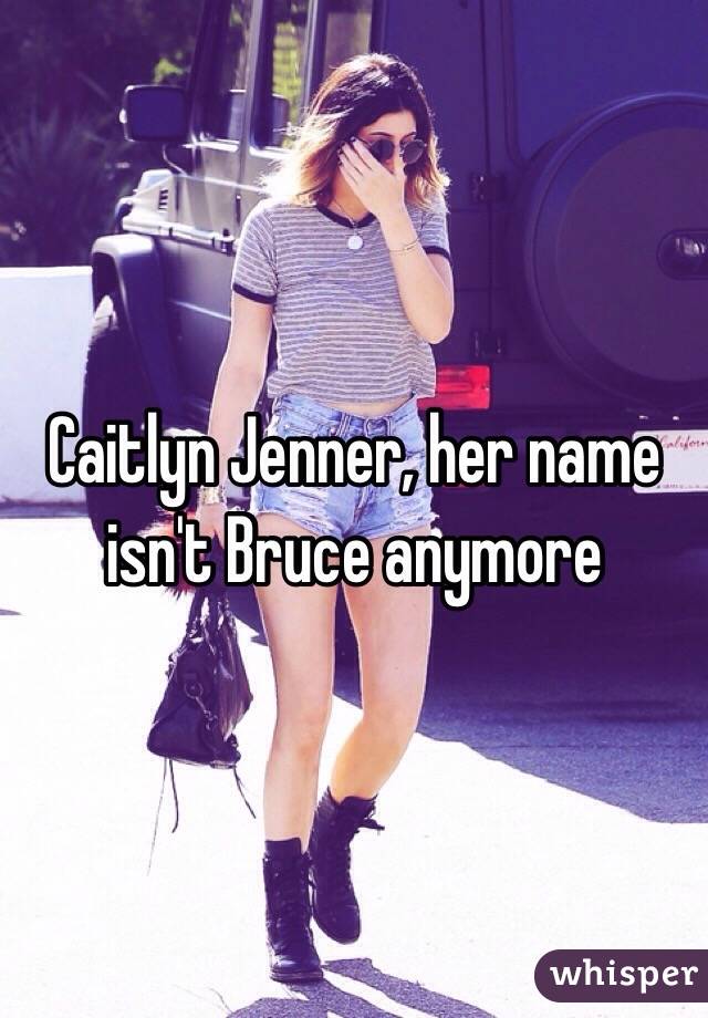 Caitlyn Jenner, her name isn't Bruce anymore