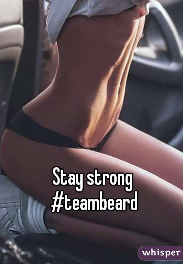 Stay strong 
#teambeard