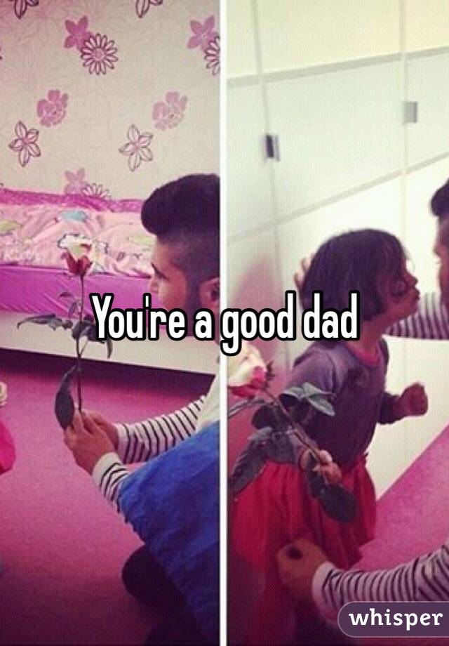 You're a good dad 
