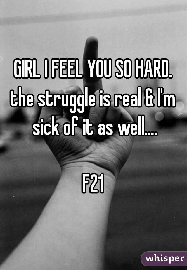 GIRL I FEEL YOU SO HARD.
the struggle is real & I'm sick of it as well....

F21