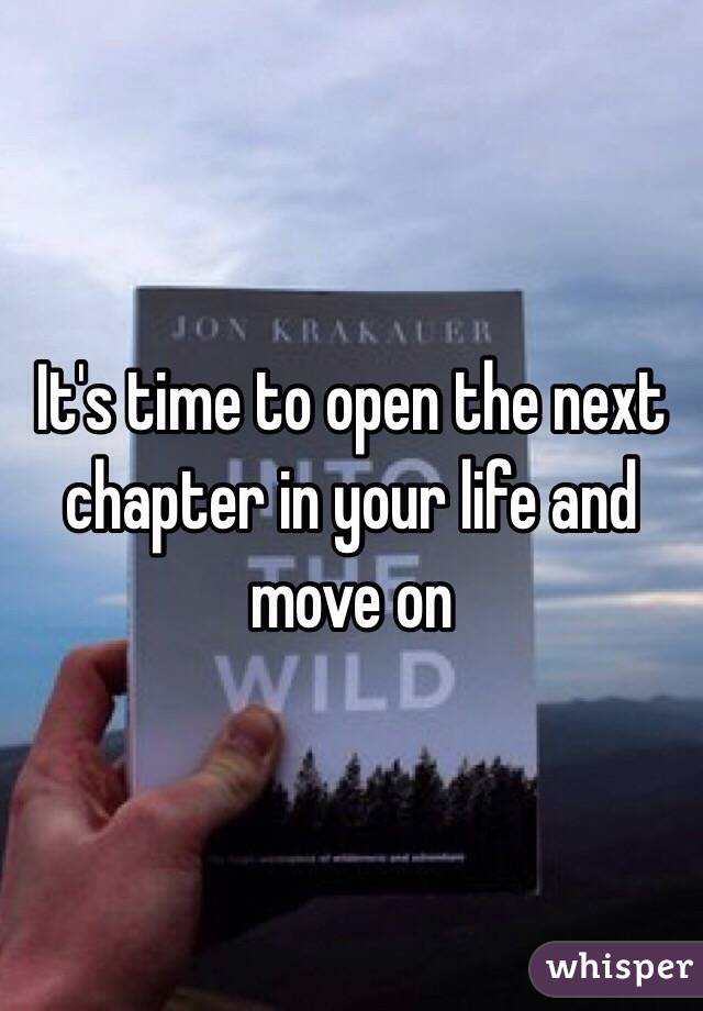 It's time to open the next chapter in your life and move on