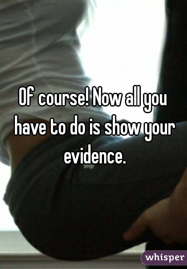 Of course! Now all you have to do is show your evidence.