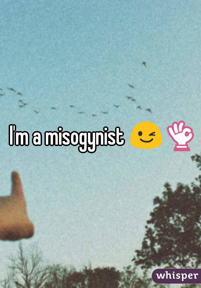 I'm a misogynist 😉👌
