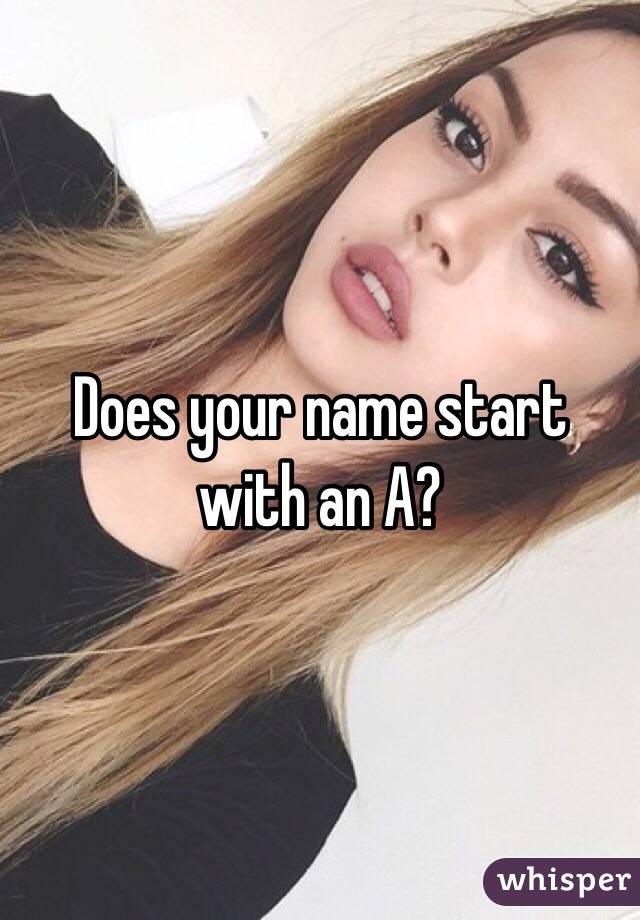 Does your name start with an A? 