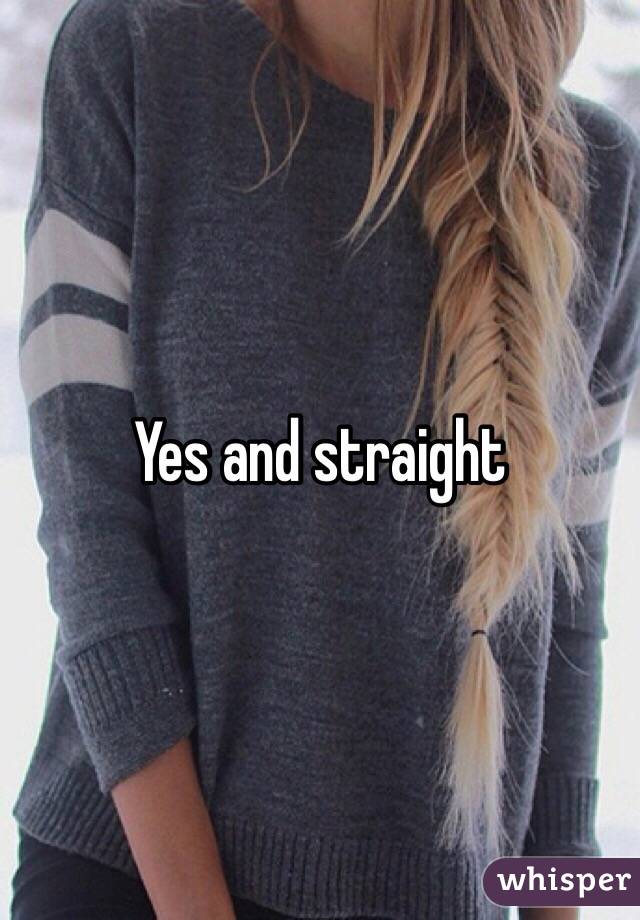 Yes and straight