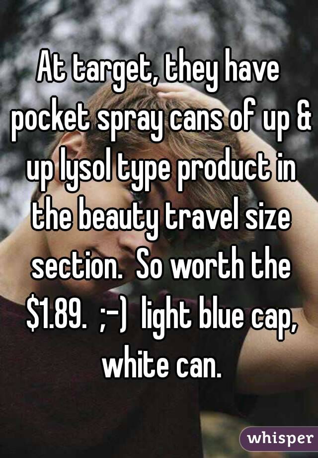 At target, they have pocket spray cans of up & up lysol type product in the beauty travel size section.  So worth the $1.89.  ;-)  light blue cap, white can.