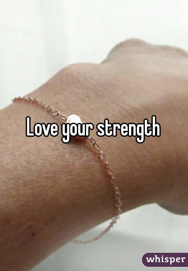 Love your strength