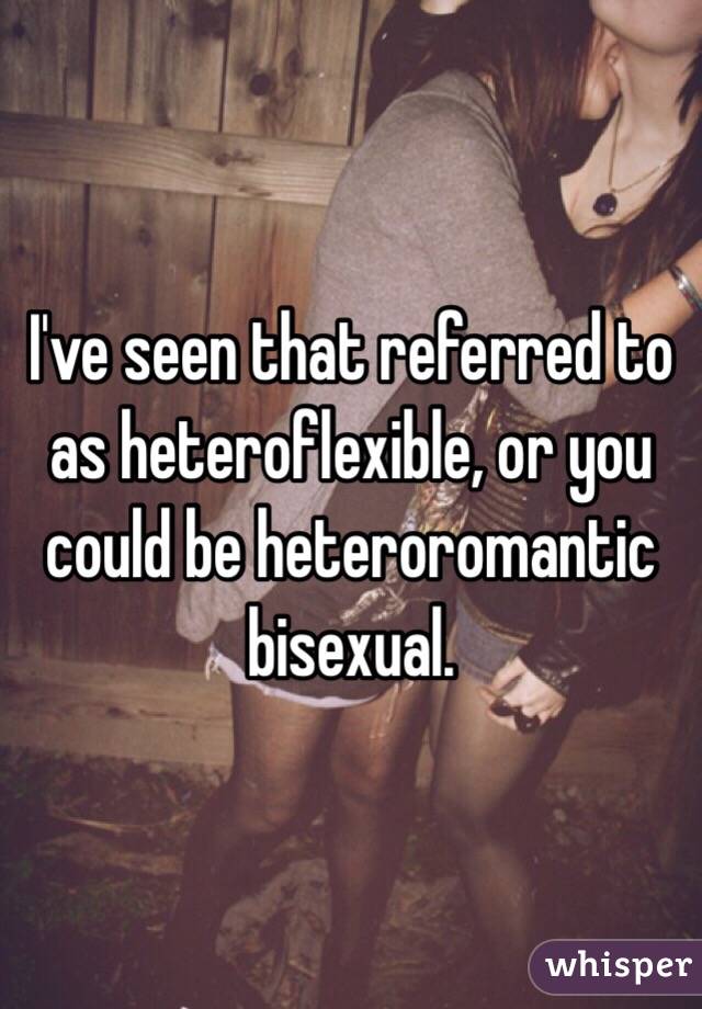 I've seen that referred to as heteroflexible, or you could be heteroromantic bisexual.