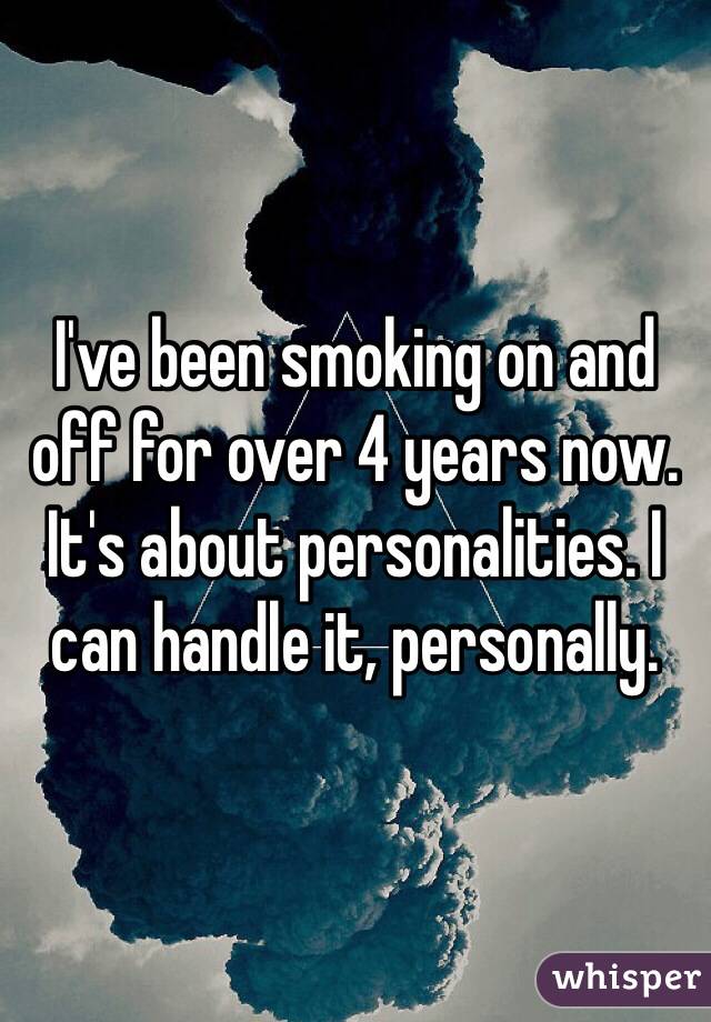 I've been smoking on and off for over 4 years now. It's about personalities. I can handle it, personally. 