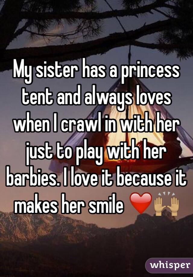 My sister has a princess tent and always loves when I crawl in with her just to play with her barbies. I love it because it makes her smile ❤️🙌🏽