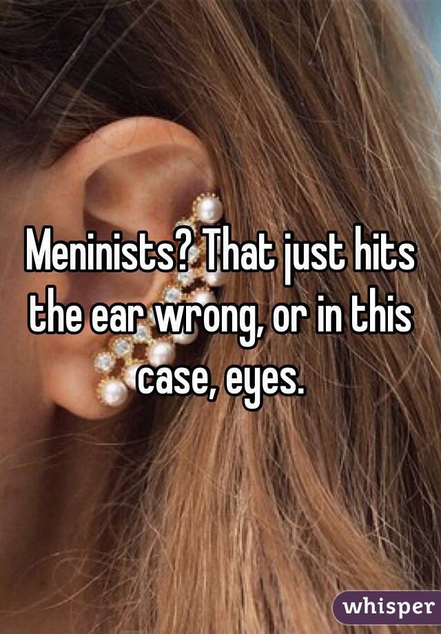 Meninists? That just hits the ear wrong, or in this case, eyes. 
